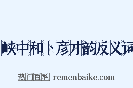 峡中和卜彦才韵反义词是什么意思的图片